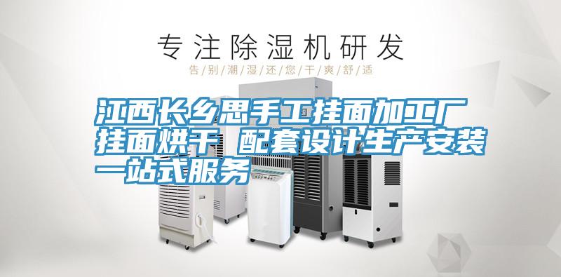 江西長(zhǎng)鄉(xiāng)思手工掛面加工廠掛面烘干 配套設(shè)計(jì)生產(chǎn)安裝一站式服務(wù)
