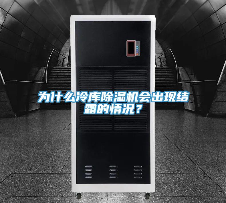 為什么冷庫除濕機(jī)會出現(xiàn)結(jié)霜的情況？
