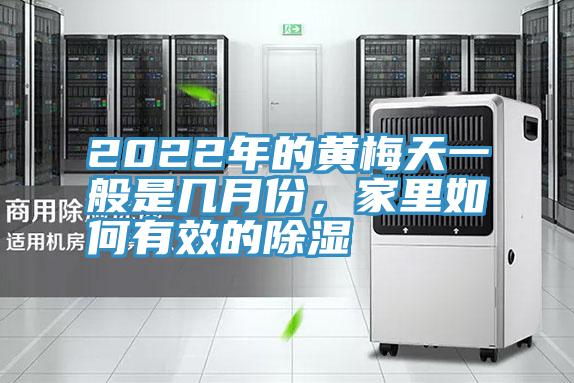 2022年的黃梅天一般是幾月份，家里如何有效的除濕