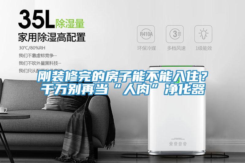 剛裝修完的房子能不能入住？千萬別再當“人肉”凈化器