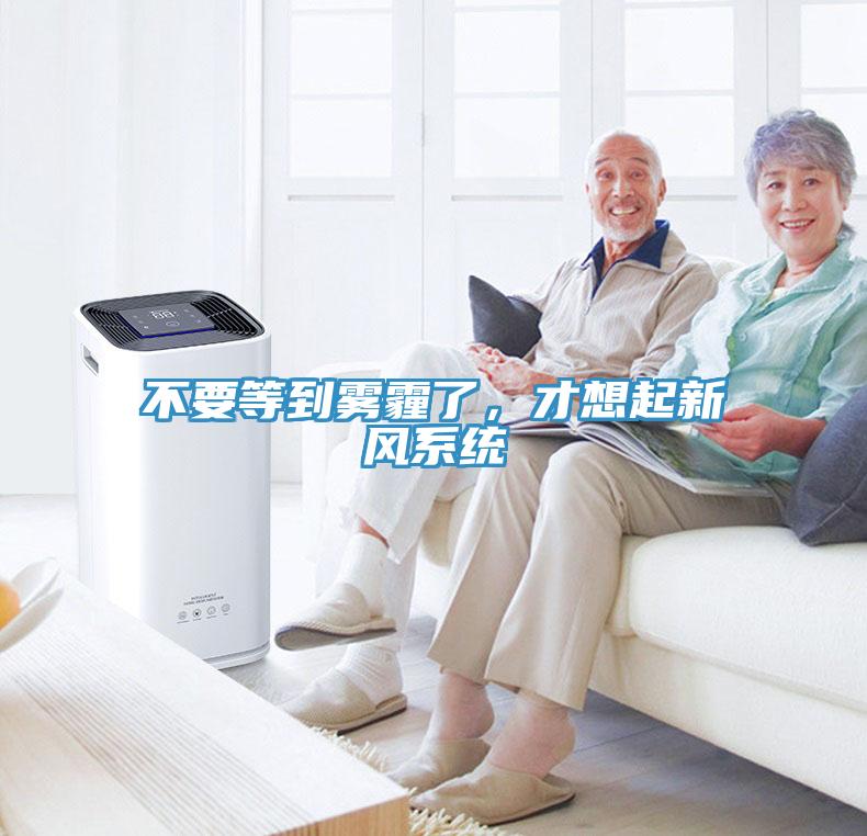 不要等到霧霾了，才想起新風系統