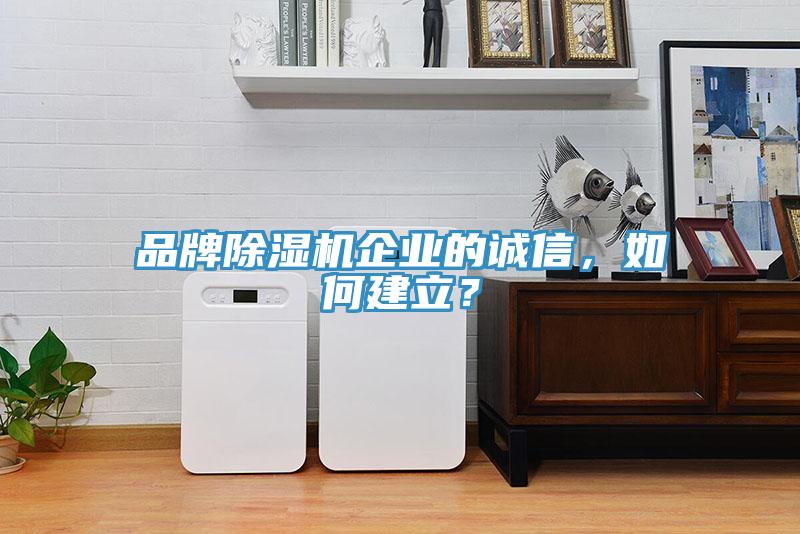 品牌除濕機企業的誠信，如何建立？