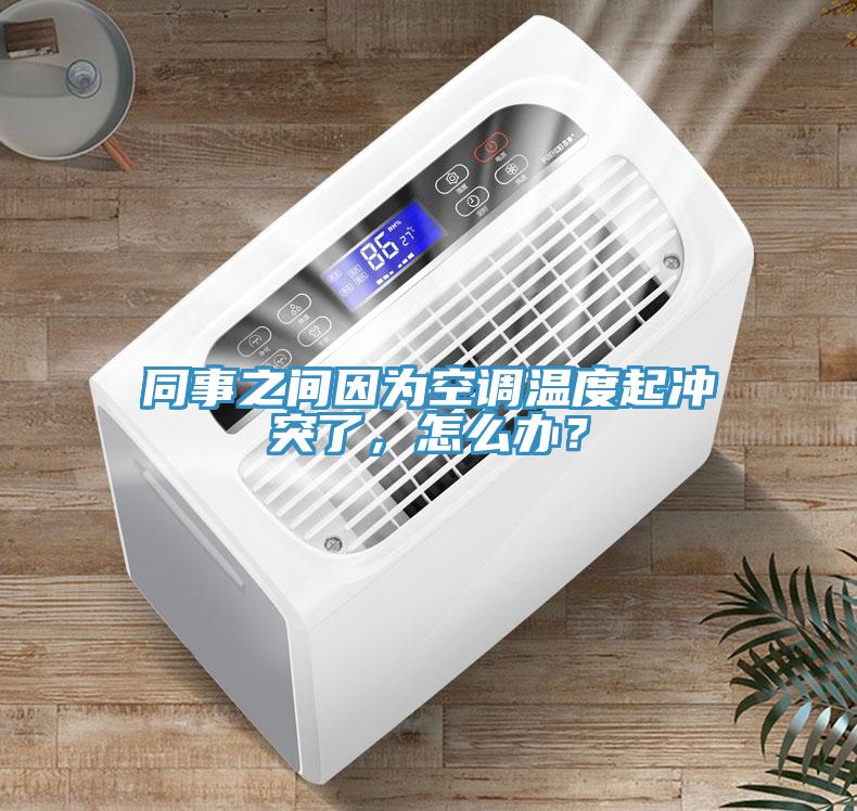 同事之間因為空調溫度起沖突了，怎么辦？