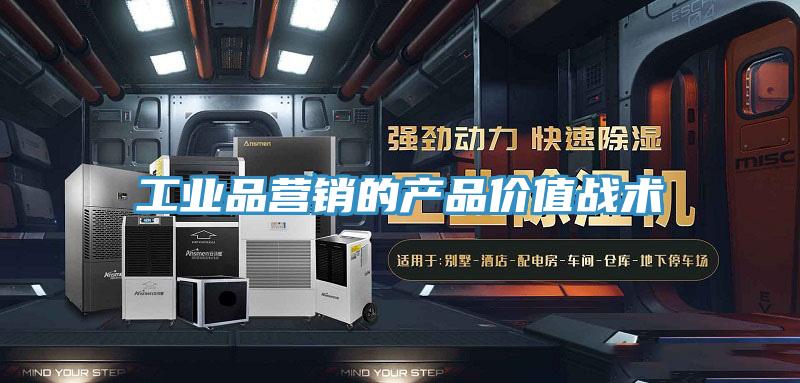 工業品營銷的產品價值戰術