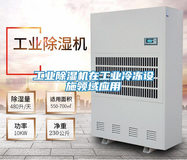 工業(yè)除濕機在工業(yè)冷凍設(shè)施領(lǐng)域應(yīng)用