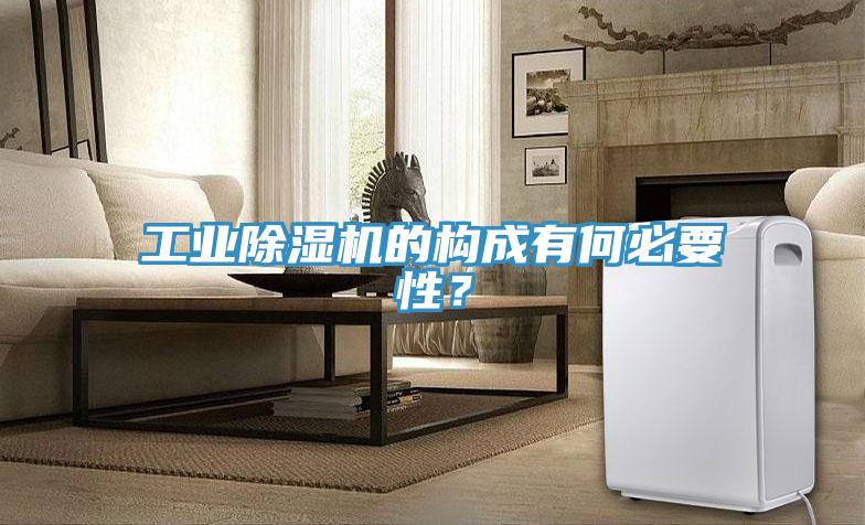 工業除濕機的構成有何必要性？