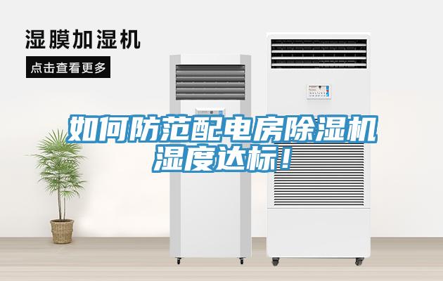 如何防范配電房除濕機濕度達標！