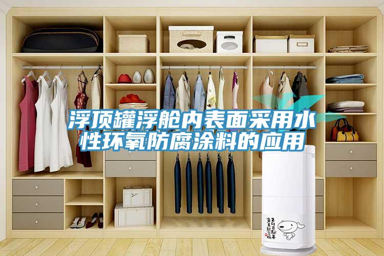 浮頂罐浮艙內表面采用水性環氧防腐涂料的應用