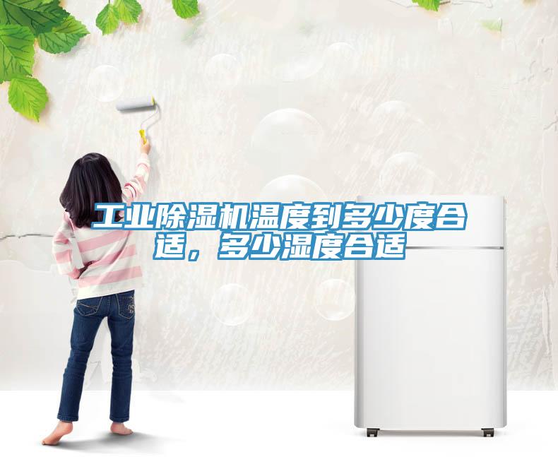 工業除濕機溫度到多少度合適，多少濕度合適