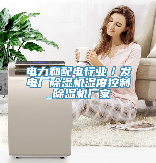 電力和配電行業／發電廠除濕機濕度控制_除濕機廠家