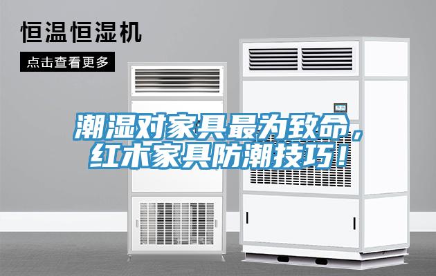 潮濕對家具最為致命,紅木家具防潮技巧!