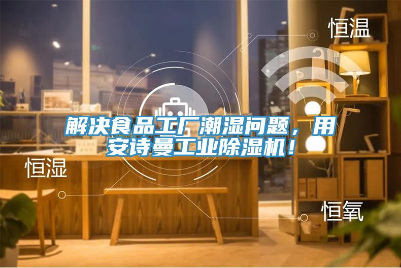 解決食品工廠潮濕問題，用安詩曼工業除濕機！