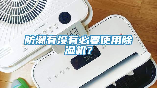 防潮有沒有必要使用除濕機?