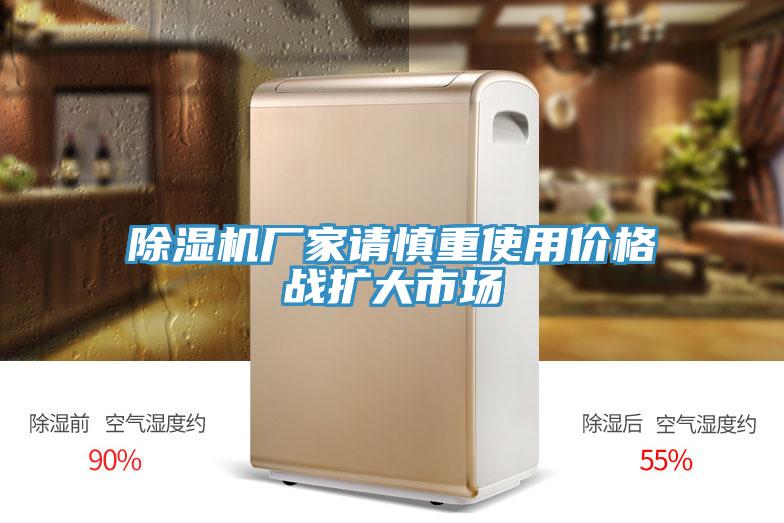 除濕機廠家請慎重使用價格戰擴大市場