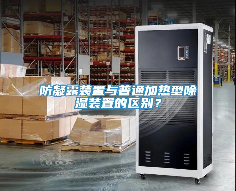 防凝露裝置與普通加熱型除濕裝置的區別？