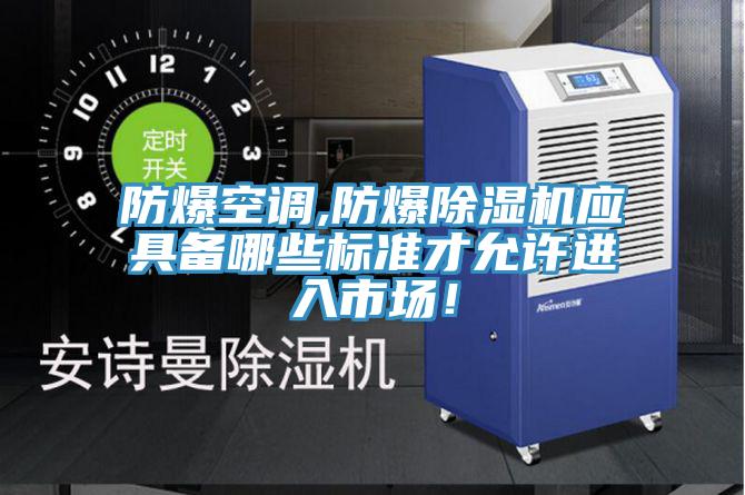 防爆空調(diào),防爆除濕機應(yīng)具備哪些標準才允許進入市場！