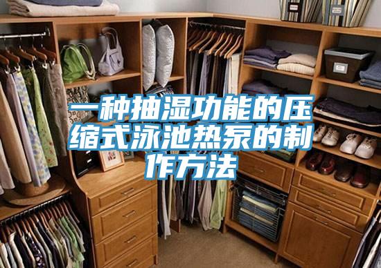 一種抽濕功能的壓縮式泳池?zé)岜玫闹谱鞣椒?></div>
								<div   id=
