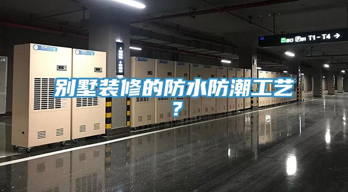 別墅裝修的防水防潮工藝？