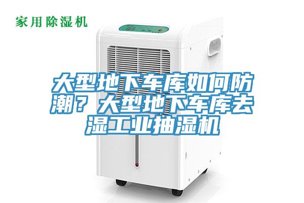 大型地下車庫如何防潮？大型地下車庫去濕工業抽濕機