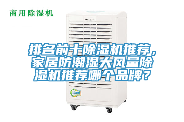排名前十除濕機(jī)推薦，家居防潮濕大風(fēng)量除濕機(jī)推薦哪個(gè)品牌？