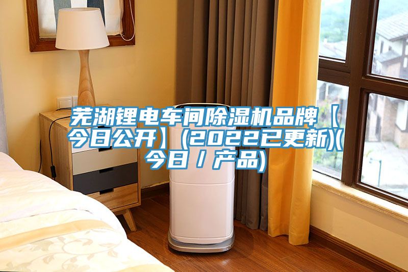蕪湖鋰電車間除濕機品牌【今日公開】(2022已更新)(今日／產品)