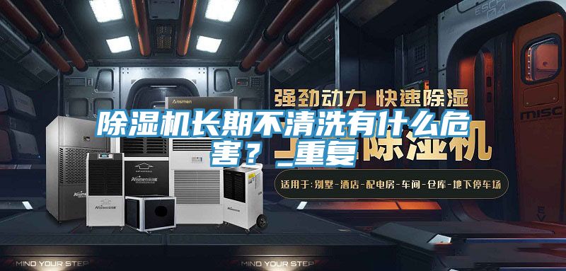 除濕機長期不清洗有什么危害？_重復