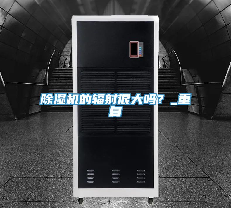 除濕機的輻射很大嗎?_重復